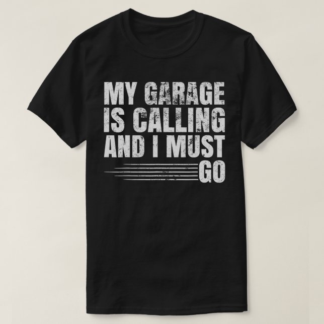 My Garage Is Calling and I Must Go  T-Shirt (Design Front)
