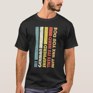 My German Shepherd Tilts His Head For Dog Owners T-Shirt