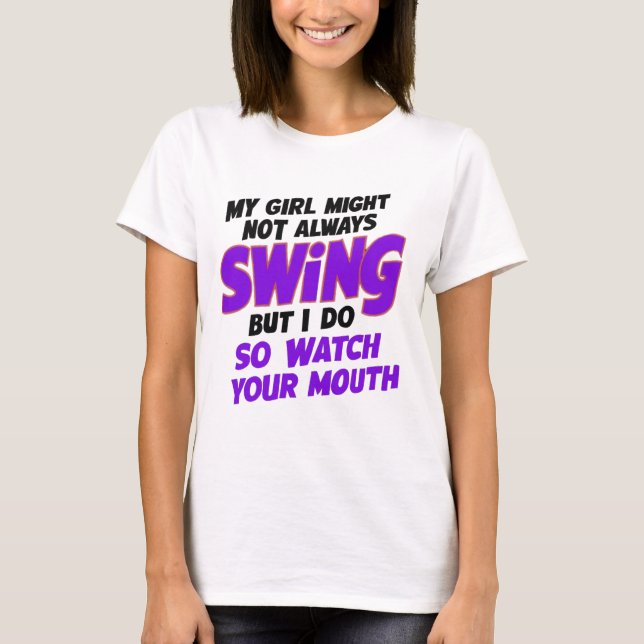 My Girl Might Not Always Swing But I Do So T-Shirt (Front)