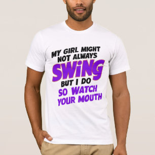 My Girl Might Not Always Swing But I Do So T-Shirt