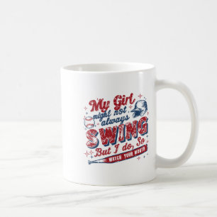 My Girl Might Not Always Swing But I Do So Watch Y Coffee Mug