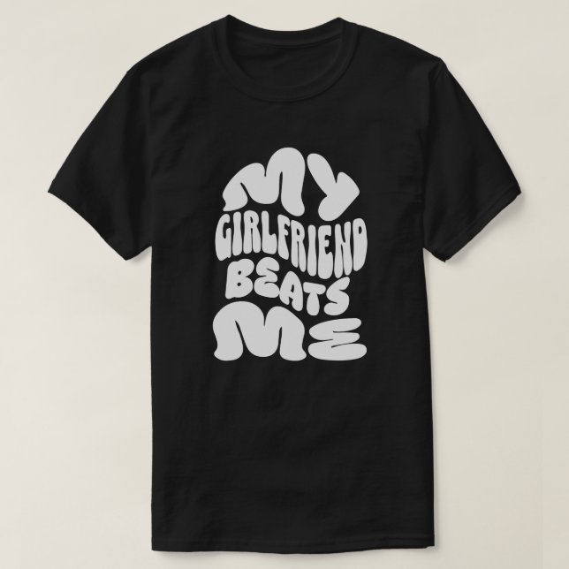 My Girlfriend Beats Me , Sarcastic Couples Gift , T-Shirt (Design Front)