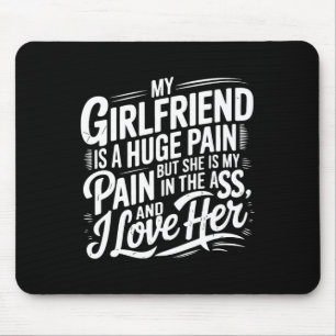 My Girlfriend Is A Huge Pain Funny Valentine Day Mouse Pad