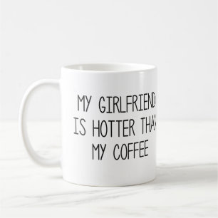 My Girlfriend Is Hotter Than My Coffee Coffee Mug
