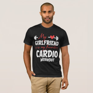 My girlfriend is my favourite cardio workout  T-Shirt