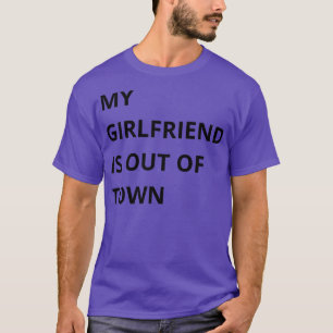 my girlfriend is out of town 1 T-Shirt