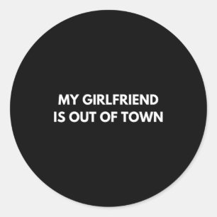 My Girlfriend Is Out Of Town Funny Quote Partner  Classic Round Sticker