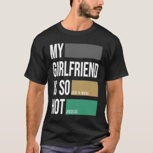 My girlfriend is so hot choclate partner T-Shirt
