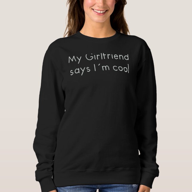 My Girlfriend Says I´m Cool Sweatshirt (Front)