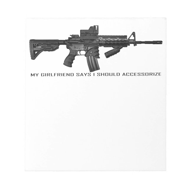 My Girlfriend Says I Should Accessorize AR15 Notepad (Front)