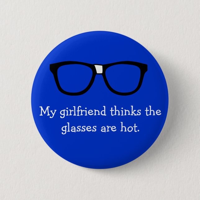 My girlfriend thinks the glasses are hot... 2 inch round button (Front)