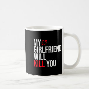 My Girlfriend Will Kill You Relationship Funny Gf  Coffee Mug