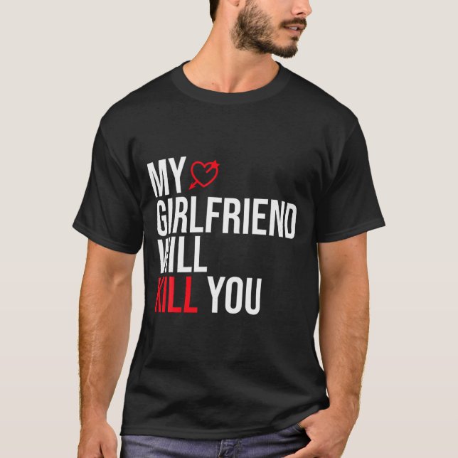 My Girlfriend Will Kill You Relationship Funny Gf  T-Shirt (Front)