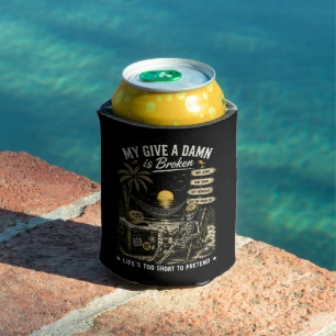 My Give-A-Damn is Broken Life's Too Short Can Cooler
