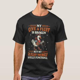 My Give A Fluff Is Broken funny silly goose cowboy T-Shirt