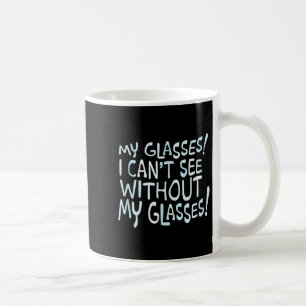 My Gles! I Can't See Without My Gles! Coffee Mug