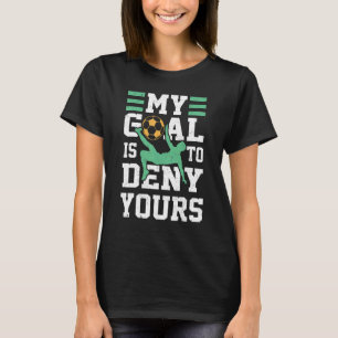 My Goal Deny Yours Goalie Soccer Player Sports Fut T-Shirt