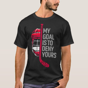 My Goal Is To Deny Your Funny Hockey - Ice Hockey T-Shirt