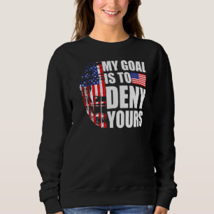 My Goal Is To Deny Yours  American Flag Field Hock Sweatshirt