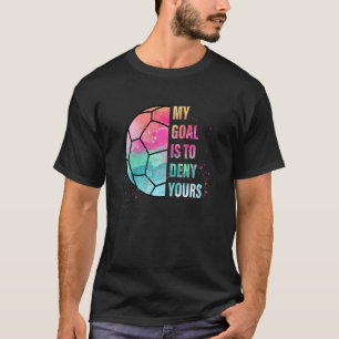 My Goal Is To Deny Yours Awesome Football Soccer T-Shirt