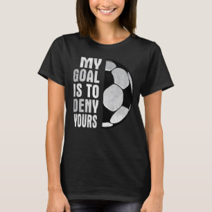 My Goal Is To Deny Yours  Football Soccer  Fans T-Shirt