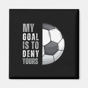 My Goal Is To Deny Yours Funny Soccer Goalie Goalk Magnet