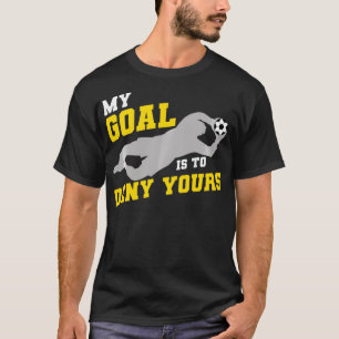 My Goal Is To Deny Yours Funny Soccer Goalkeeper P T-Shirt