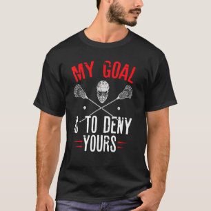 My Goal Is To Deny Yours Goalie Lacrosse Player T-Shirt