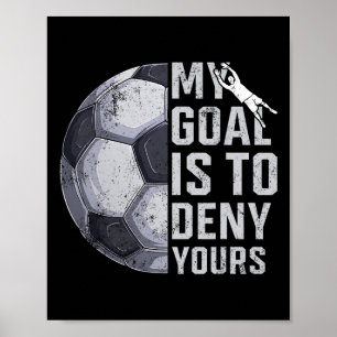 My Goal Is To Deny Yours Goalie Soccer Player Goal Poster