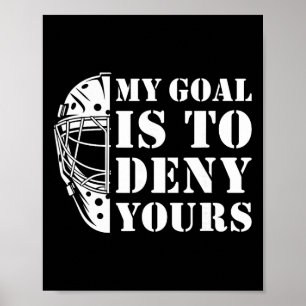 My Goal Is To Deny Yours Hockey Poster