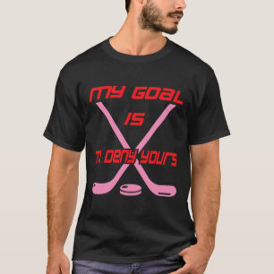 My Goal Is To Deny Yours Ice Hockey Goalie T-Shirt