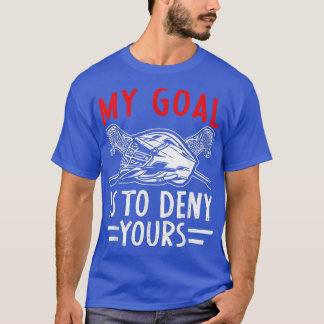 My Goal Is To Deny Yours Lacrosse Goalie Coach  T-Shirt