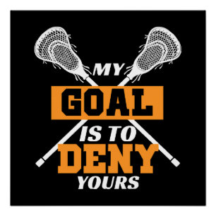 My Goal Is To Deny Yours Lacrosse Poster