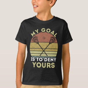 My Goal Is To Deny Yours - Lacrosse T-Shirt