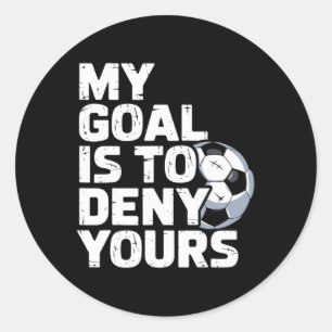 My Goal Is To Deny Yours Soccer _1 Classic Round Sticker