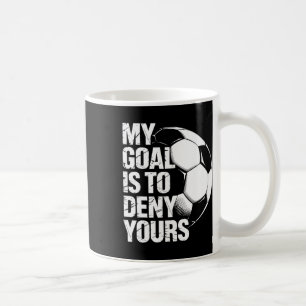 My Goal Is To Deny Yours Soccer Coffee Mug