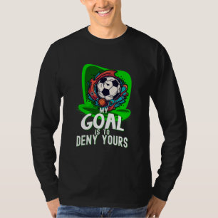My Goal is to Deny Yours, Soccer Fan Goalie T-Shirt