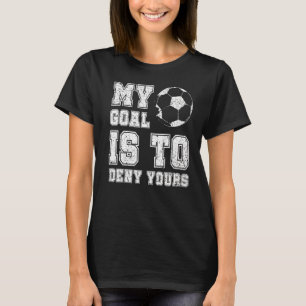 My Goal Is To Deny Yours Soccer Funny Soccer Goali T-Shirt