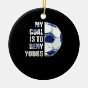 My Goal Is To Deny Yours Soccer Goalie Ceramic Ornament