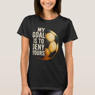 My Goal Is To Deny Yours Soccer Goalie Distressed T-Shirt
