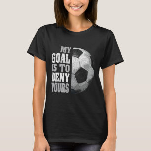 My Goal Is To Deny Yours Soccer Goalie Distressed  T-Shirt