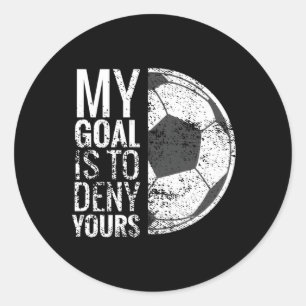 My Goal Is To Deny Yours Soccer Goalie For Classic Round Sticker
