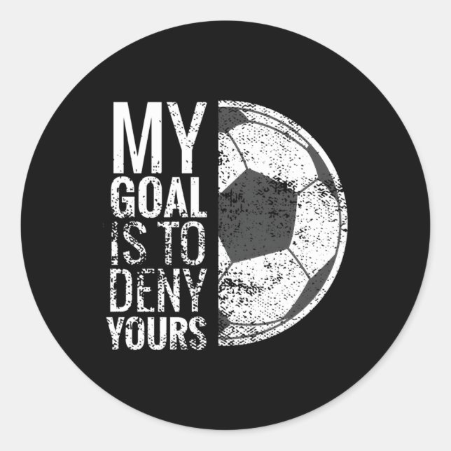 My Goal Is To Deny Yours Soccer Goalie For Classic Round Sticker (Front)