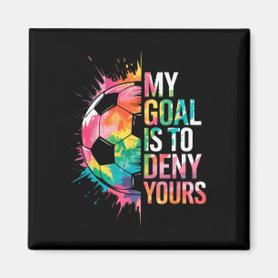 My Goal Is To Deny Yours Soccer Goalie Goalkeeper  Magnet