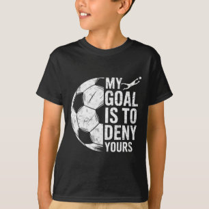 My Goal Is To Deny Yours Soccer Goalie Goalkeeper T-Shirt