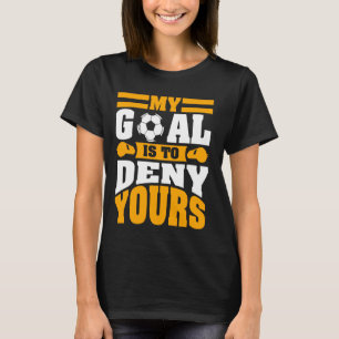 My Goal Is To Deny Yours Soccer Goalie Goalkeeper T-Shirt