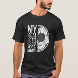 My Goal Is To Deny Yours Soccer Goalie I Distresse T-Shirt