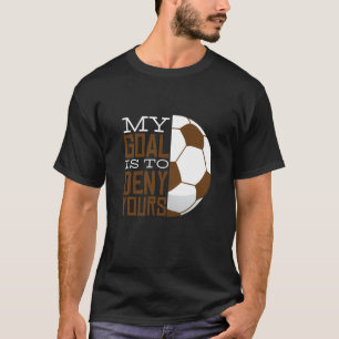 My Goal Is To Deny Yours Soccer Goalie Men & Women T-Shirt