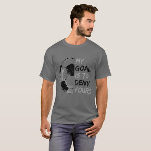 My Goal Is To Deny Yours Soccer Goalie T-Shirt