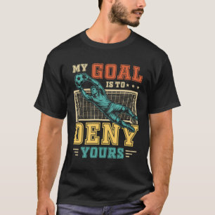My Goal Is To Deny Yours Soccer Goalkeeper Footbal T-Shirt